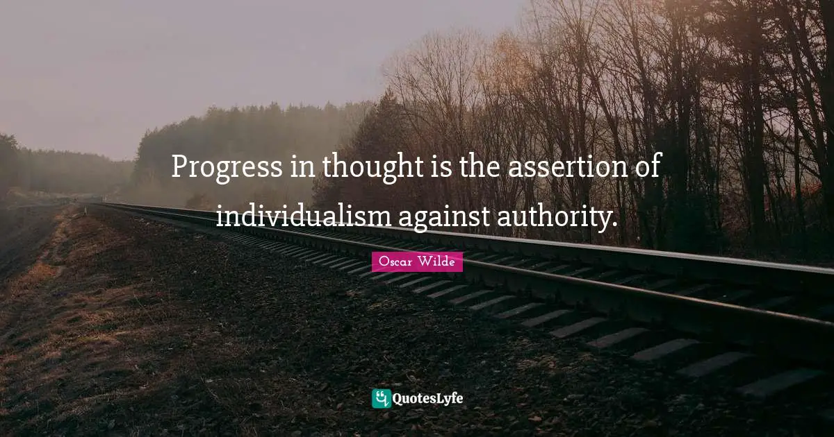 Progress in thought is the assertion of individualism against authority.