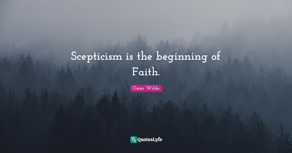 Scepticism Quotes: "Scepticism is the beginning of Faith."