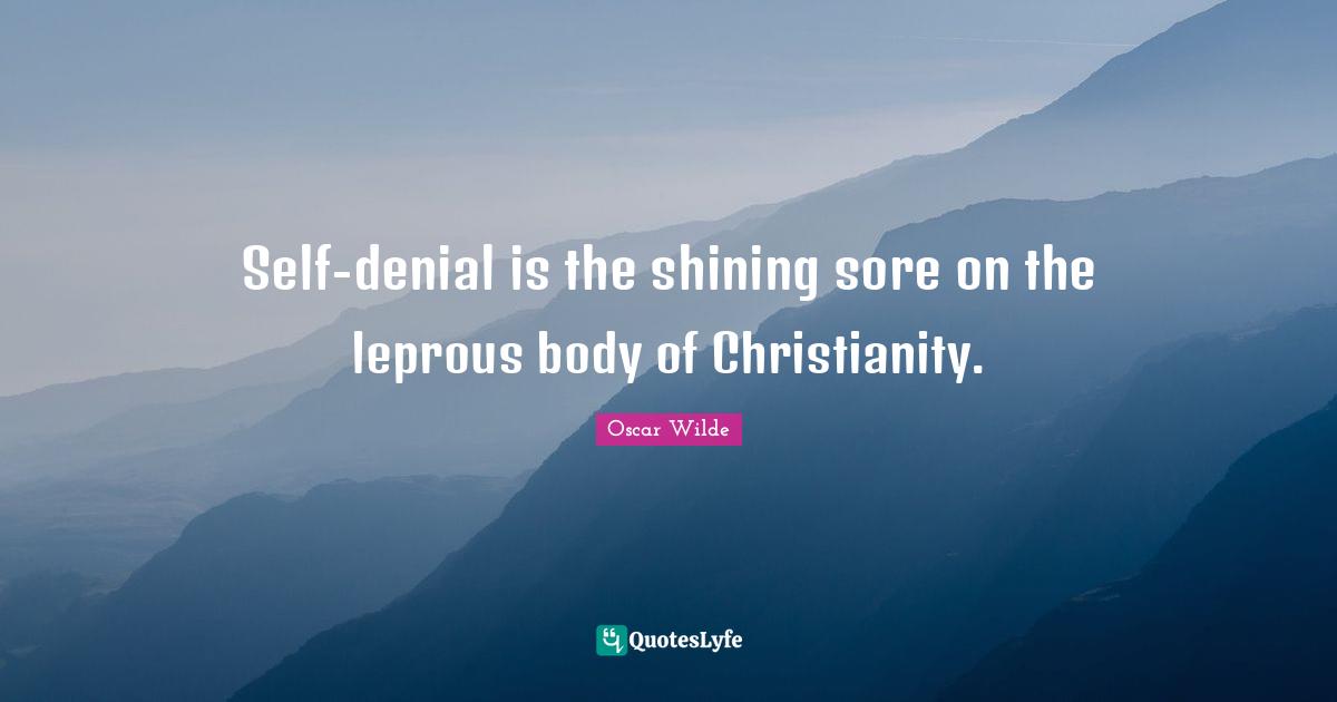 Self-denial is the shining sore on the leprous body of Christianity.