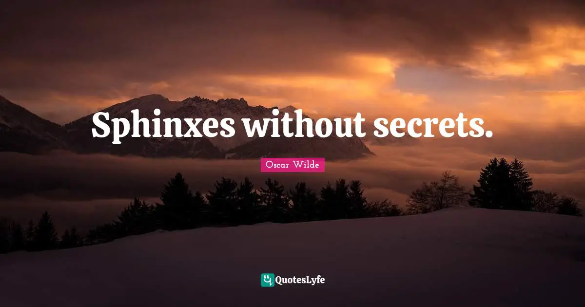Sphinx Quotes: "Sphinxes without secrets."