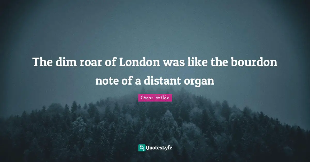 The dim roar of London was like the bourdon note of a distant organ