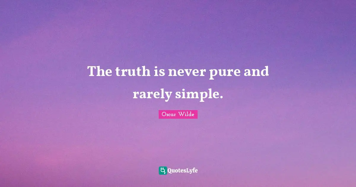 The truth is never pure and rarely simple.