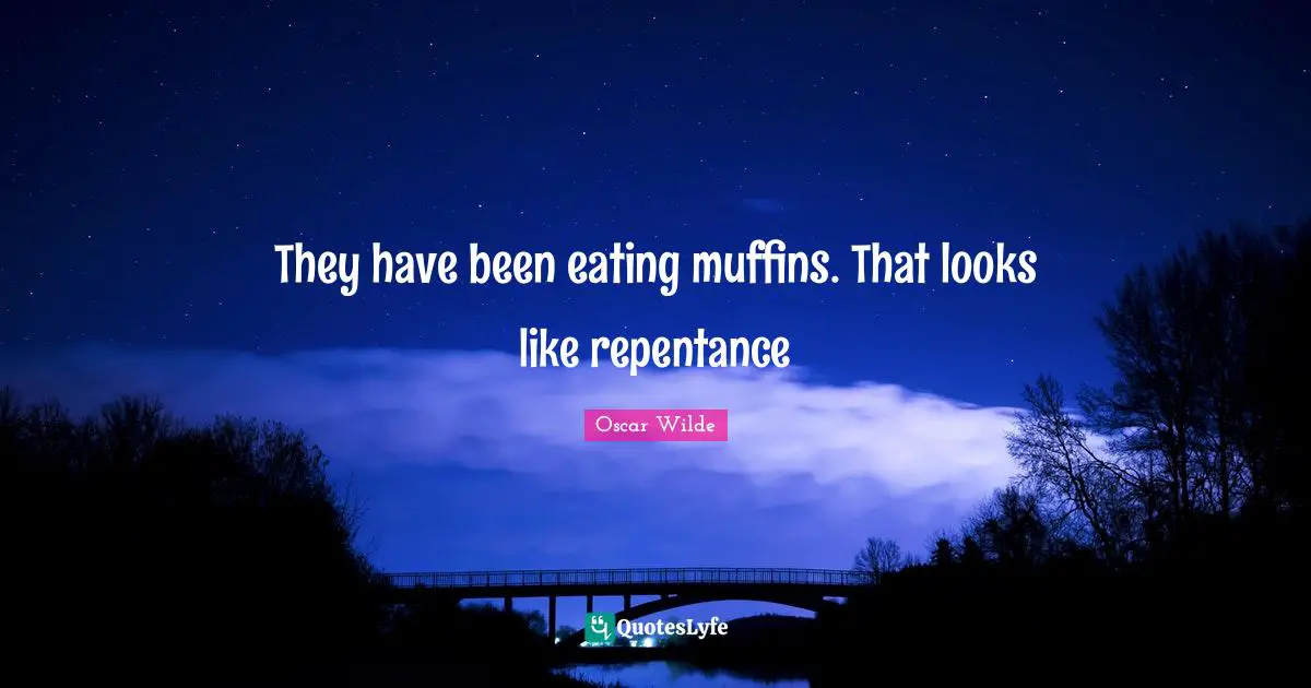 Muffins Quotes: "They have been eating muffins. That looks like repentance"