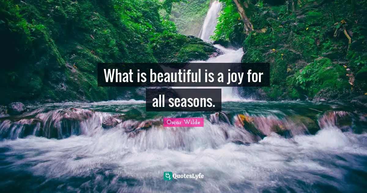 What is beautiful is a joy for all seasons.