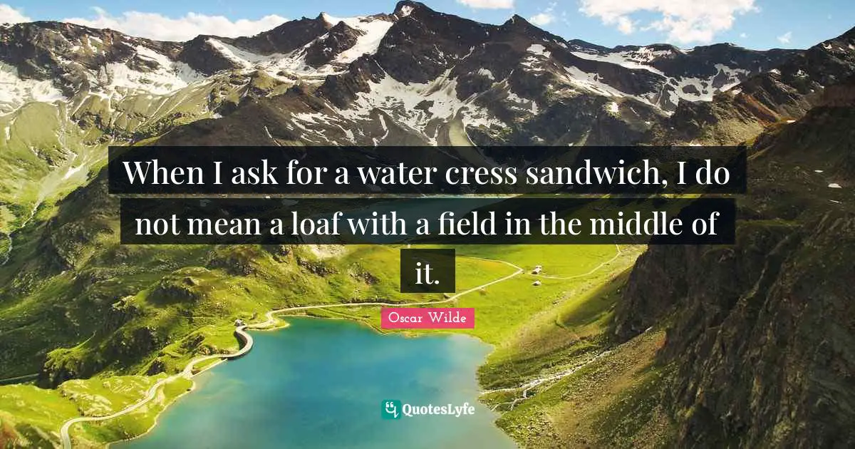 When I ask for a water cress sandwich, I do not mean a loaf with a field in the middle of it.