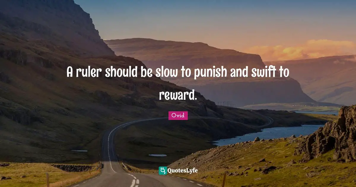 A ruler should be slow to punish and swift to reward.
