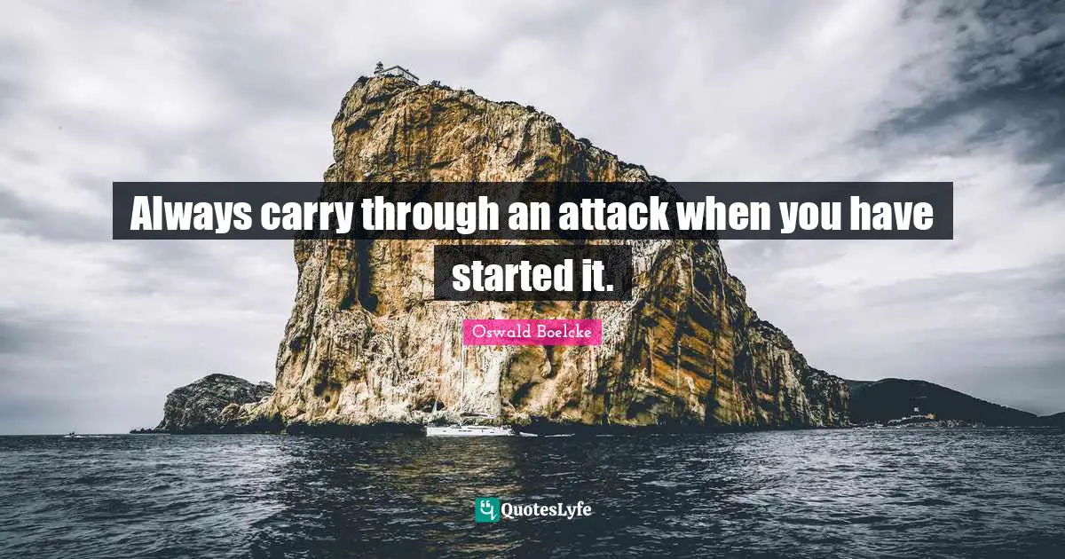 Always carry through an attack when you have started it.