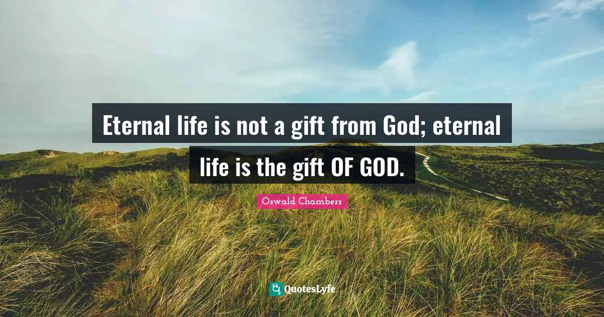 Eternal life is not a gift from God; eternal life is the gift OF GOD.