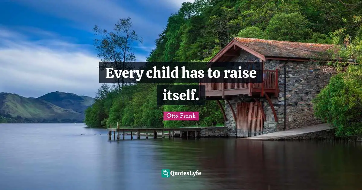 Every child has to raise itself.