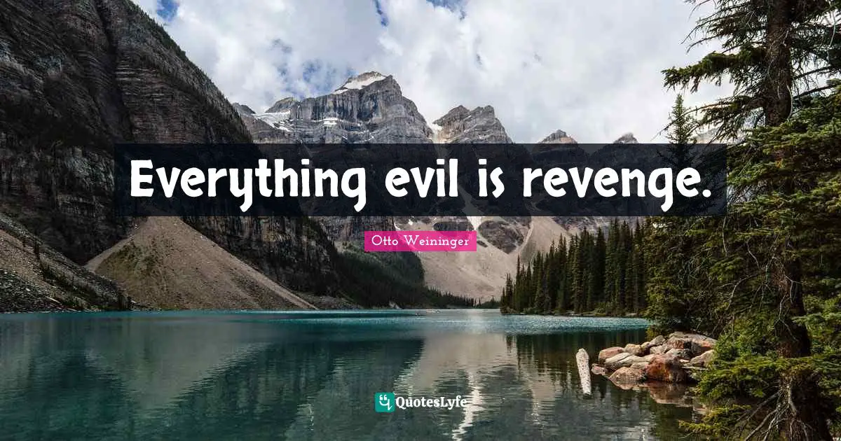 Otto Weininger Quotes: "Everything evil is revenge."