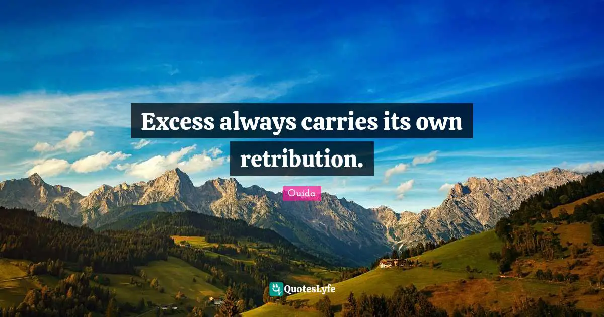 Ouida Quotes: "Excess always carries its own retribution."