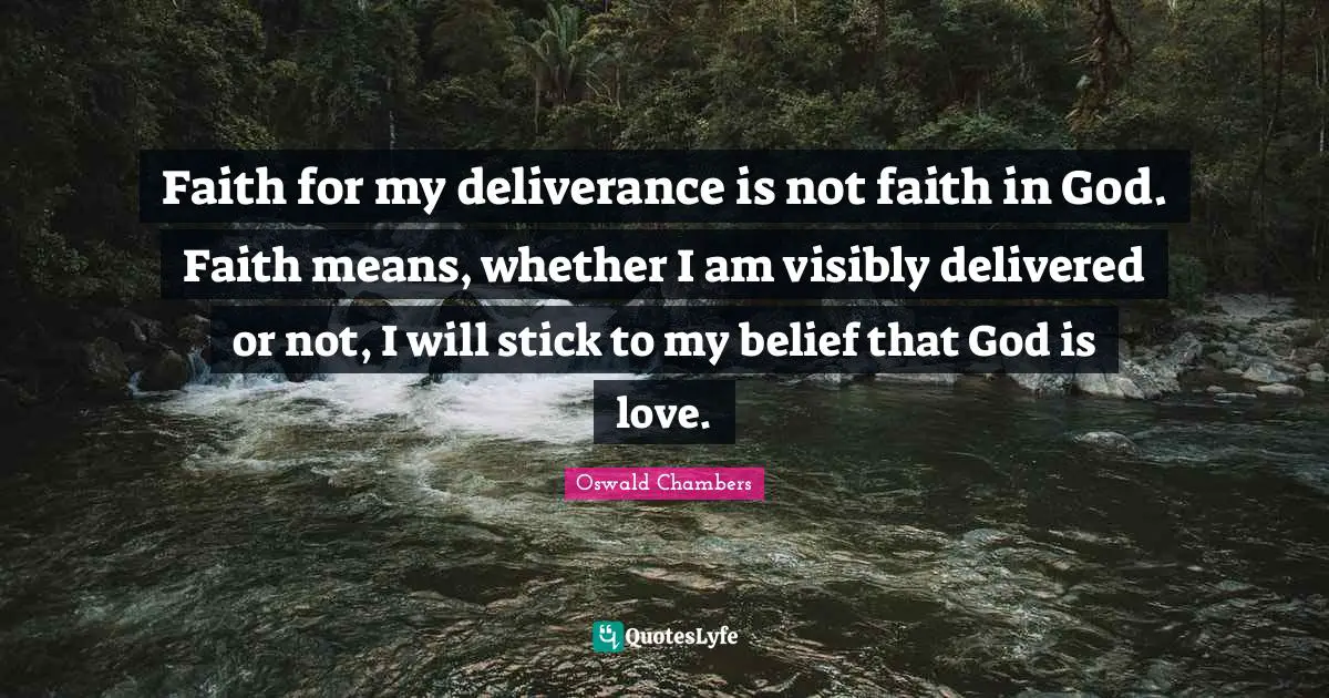 Faith In God Quotes: "Faith for my deliverance is not faith in God. Faith means, whether I am visibly delivered or not, I will stick to my belief that God is love."