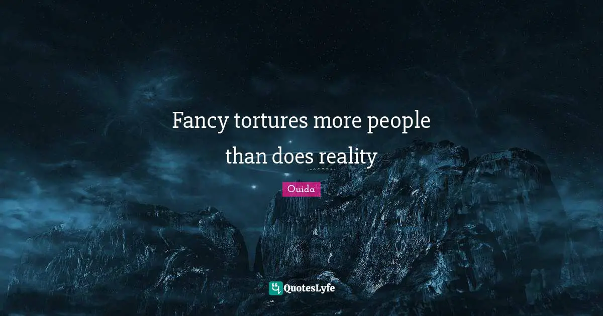 Fancy tortures more people than does reality
