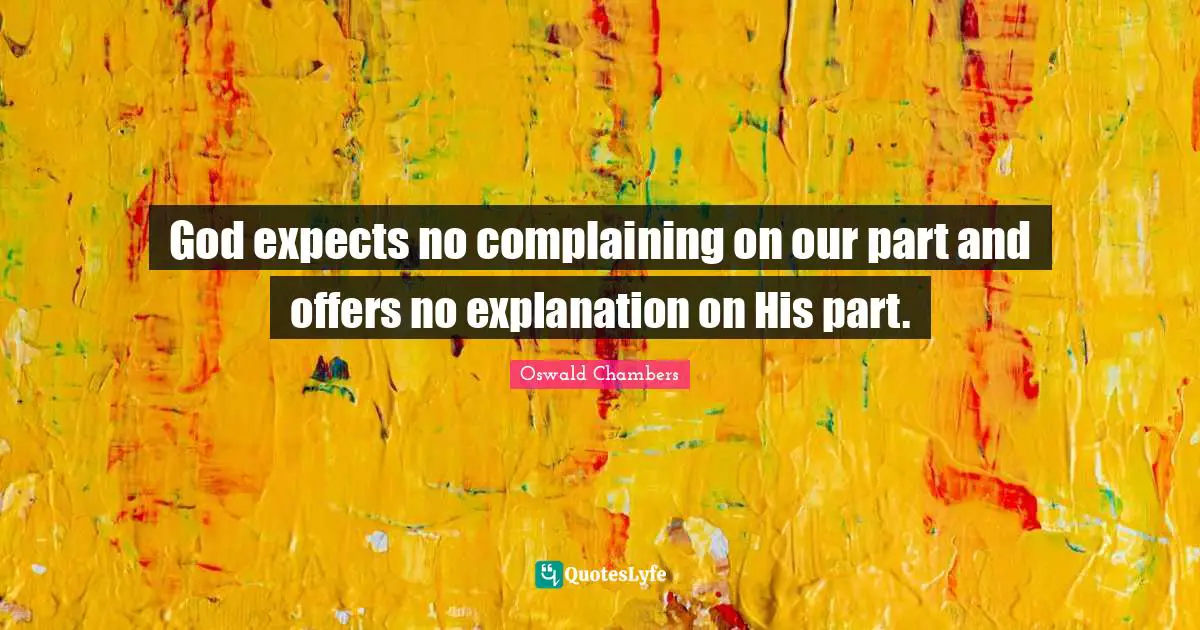 God expects no complaining on our part and offers no explanation on His part.
