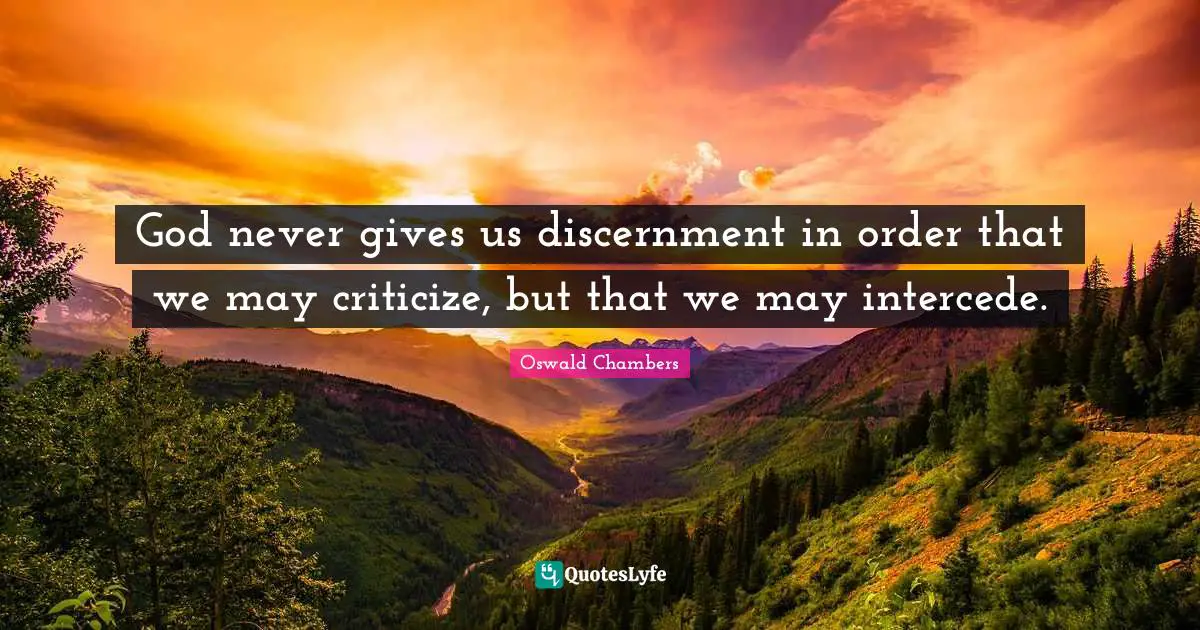 Criticize Quotes: "God never gives us discernment in order that we may criticize, but that we may intercede."