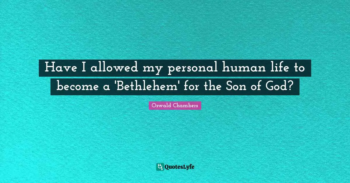 Have I allowed my personal human life to become a 'Bethlehem' for the Son of God?