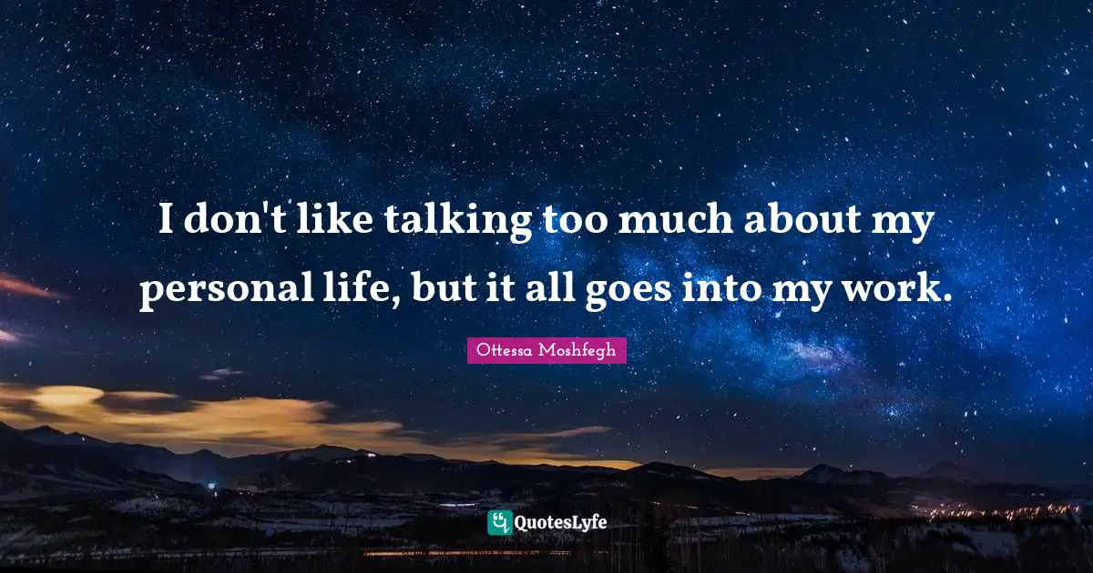 Ottessa Moshfegh Quotes: "I don't like talking too much about my personal life, but it all goes into my work."