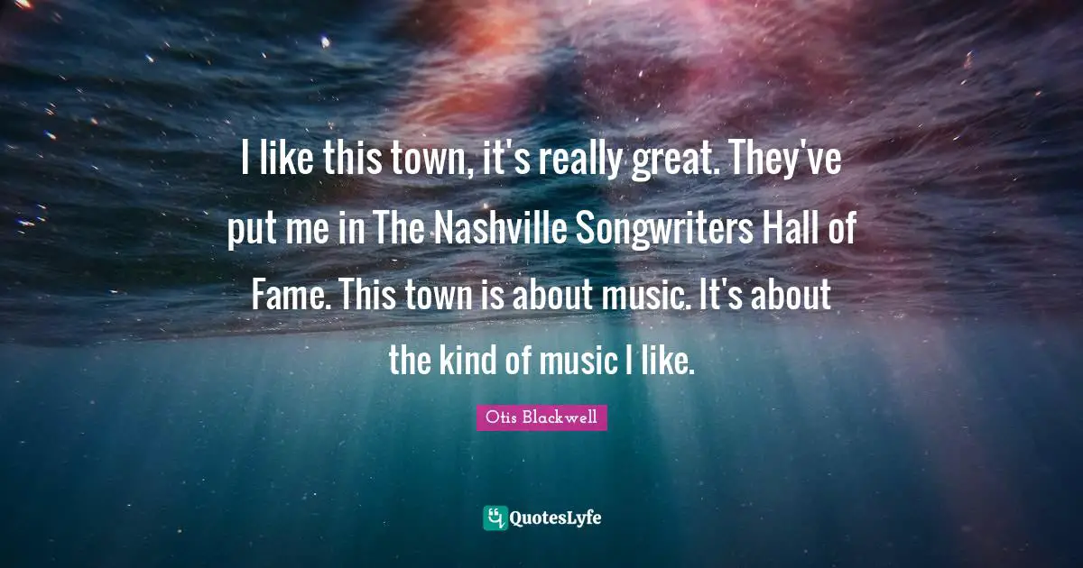 Towns Quotes: "I like this town, it's really great. They've put me in The Nashville Songwriters Hall of Fame. This town is about music. It's about the kind of music I like."