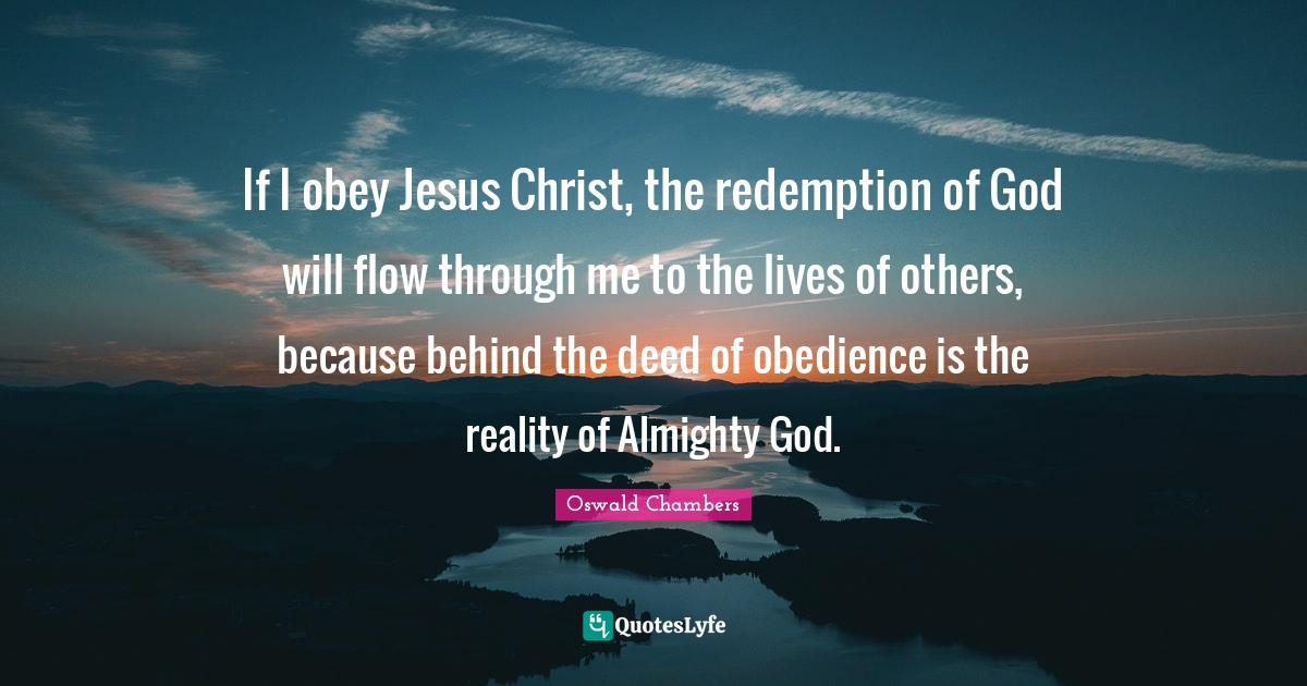 If I obey Jesus Christ, the redemption of God will flow through me to