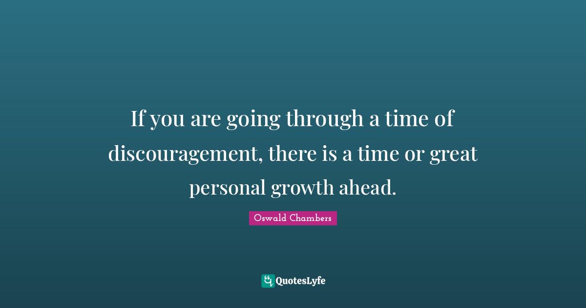 Discouragement Quotes: "If you are going through a time of discouragement, there is a time or great personal growth ahead."
