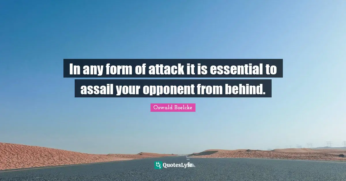 In any form of attack it is essential to assail your opponent from behind.