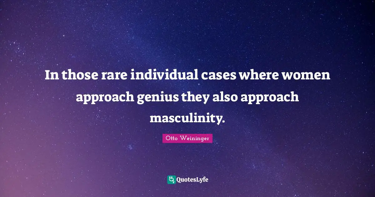 Otto Weininger Quotes: "In those rare individual cases where women approach genius they also approach masculinity."