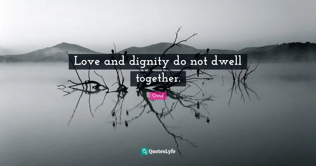 Love and dignity do not dwell together.