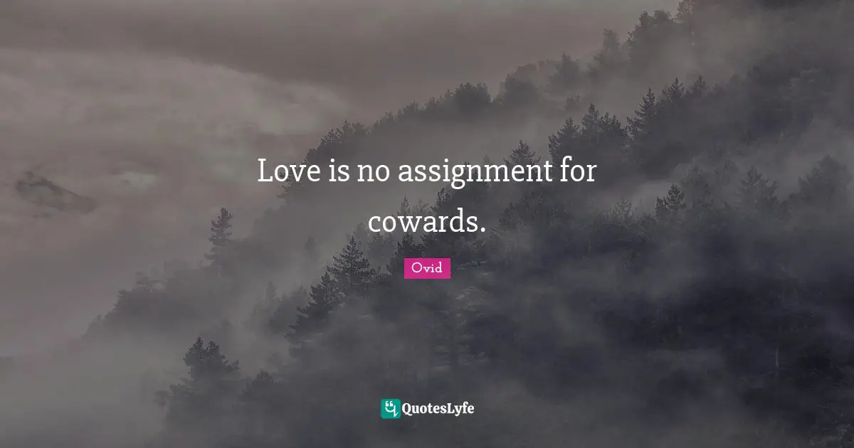 Love is no assignment for cowards.