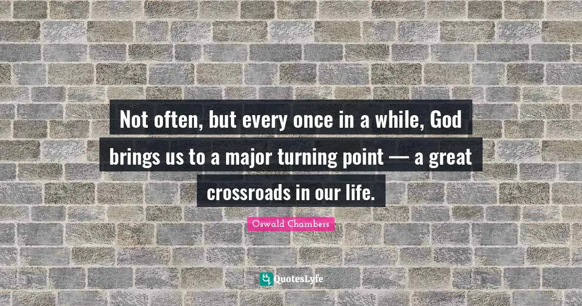 Not often, but every once in a while, God brings us to a major turning point — a great crossroads in our life.