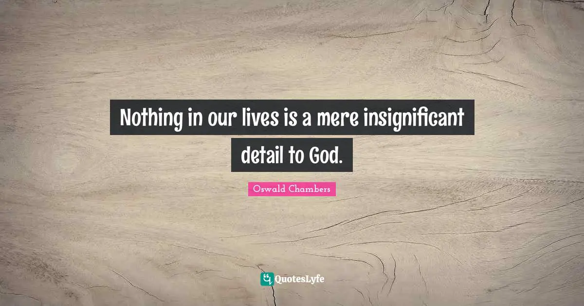 Nothing in our lives is a mere insignificant detail to God.