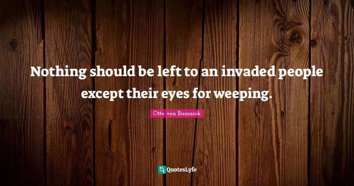 Nothing should be left to an invaded people except their eyes for weeping.