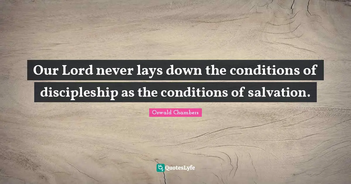 Our Lord never lays down the conditions of discipleship as the conditions of salvation.