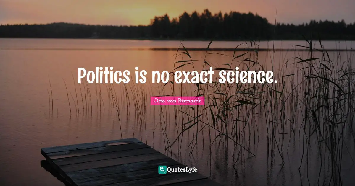 Politics is no exact science.