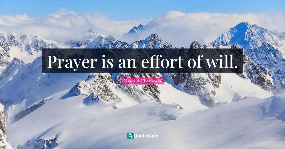 Prayer is an effort of will.