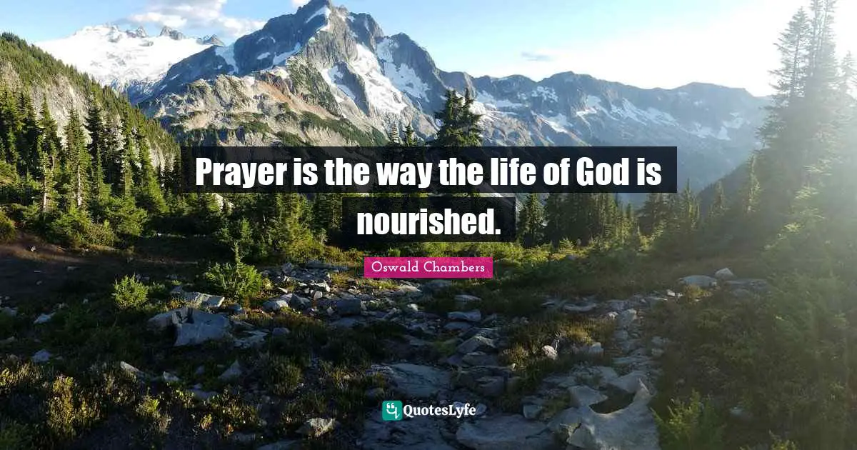 Prayer is the way the life of God is nourished.