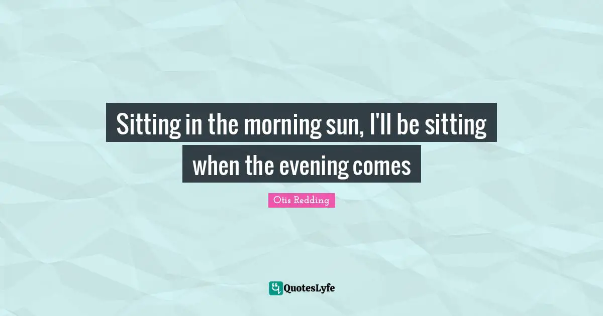 Sitting in the morning sun, I'll be sitting when the evening comes