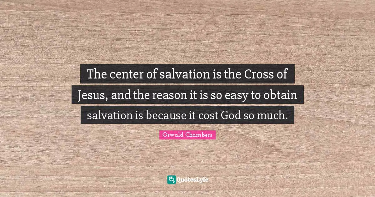 The center of salvation is the Cross of Jesus, and the reason it is so easy to obtain salvation is because it cost God so much.