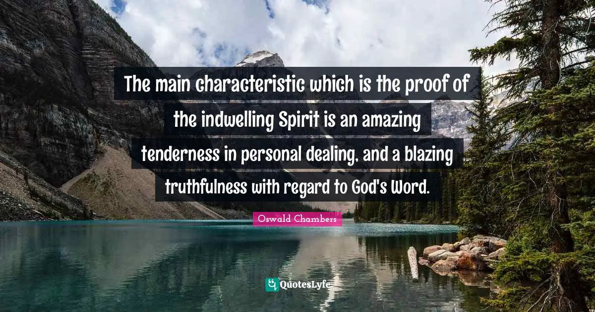 Truthfulness Quotes: "The main characteristic which is the proof of the indwelling Spirit is an amazing tenderness in personal dealing, and a blazing truthfulness with regard to God's Word."