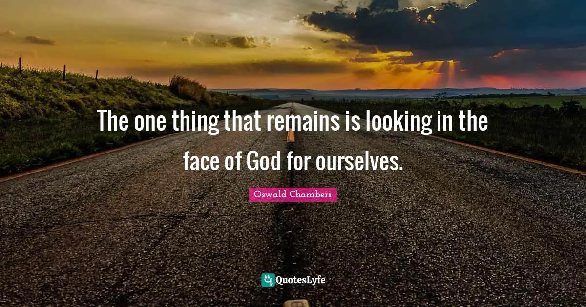 The one thing that remains is looking in the face of God for ourselves.