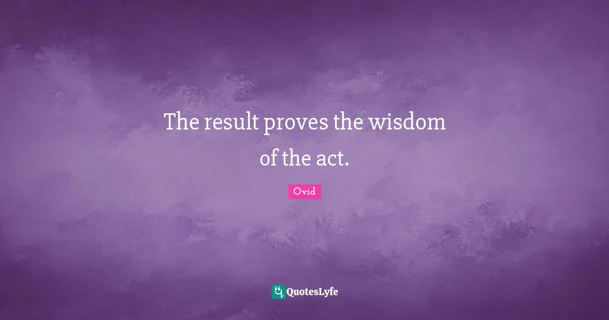 The result proves the wisdom of the act.