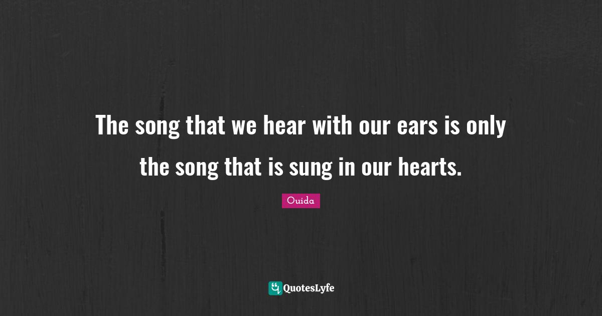The song that we hear with our ears is only the song that is sung in our hearts.
