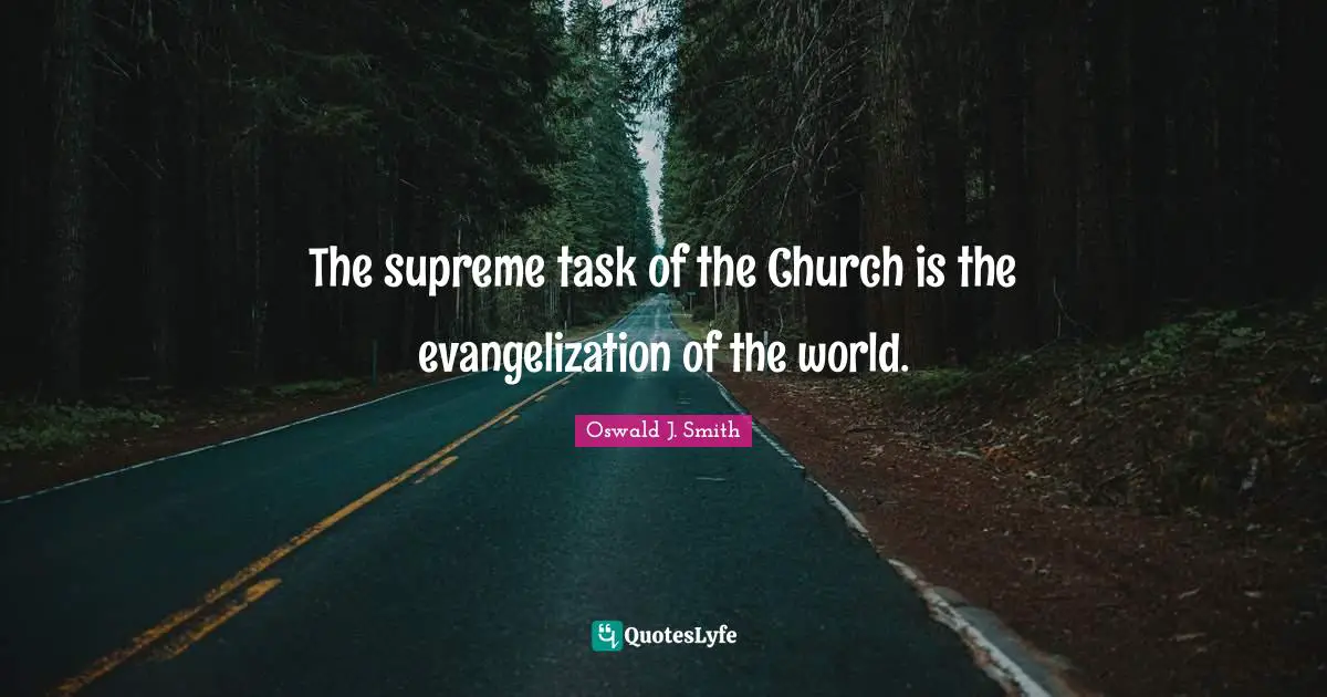 The supreme task of the Church is the evangelization of the world.