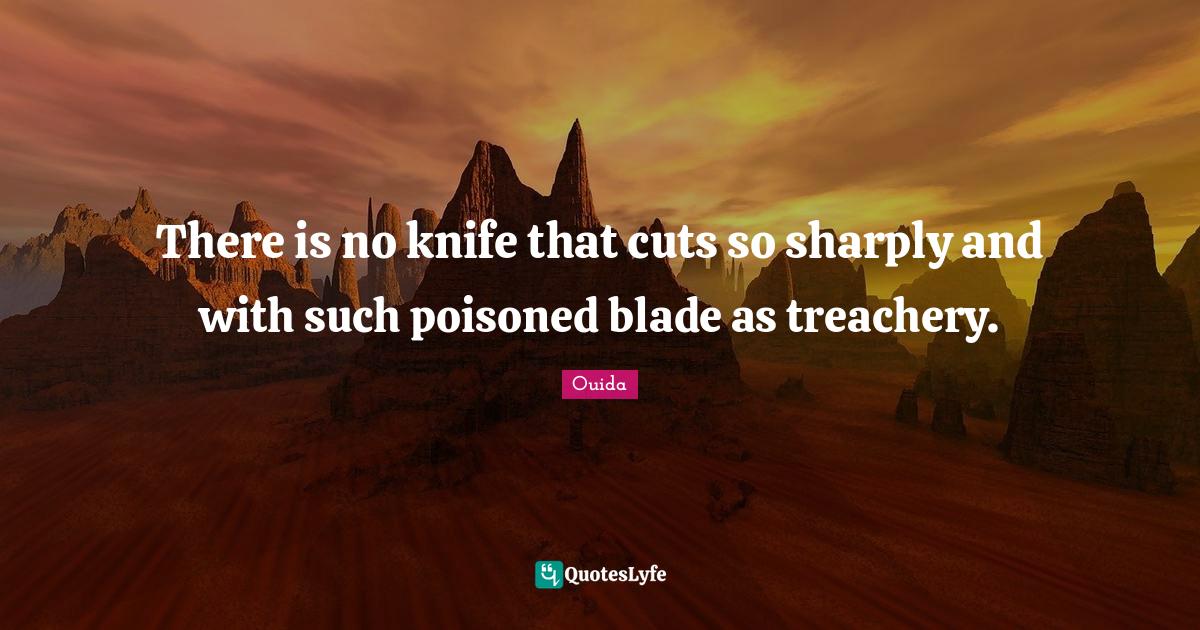 There is no knife that cuts so sharply and with such poisoned blade as
