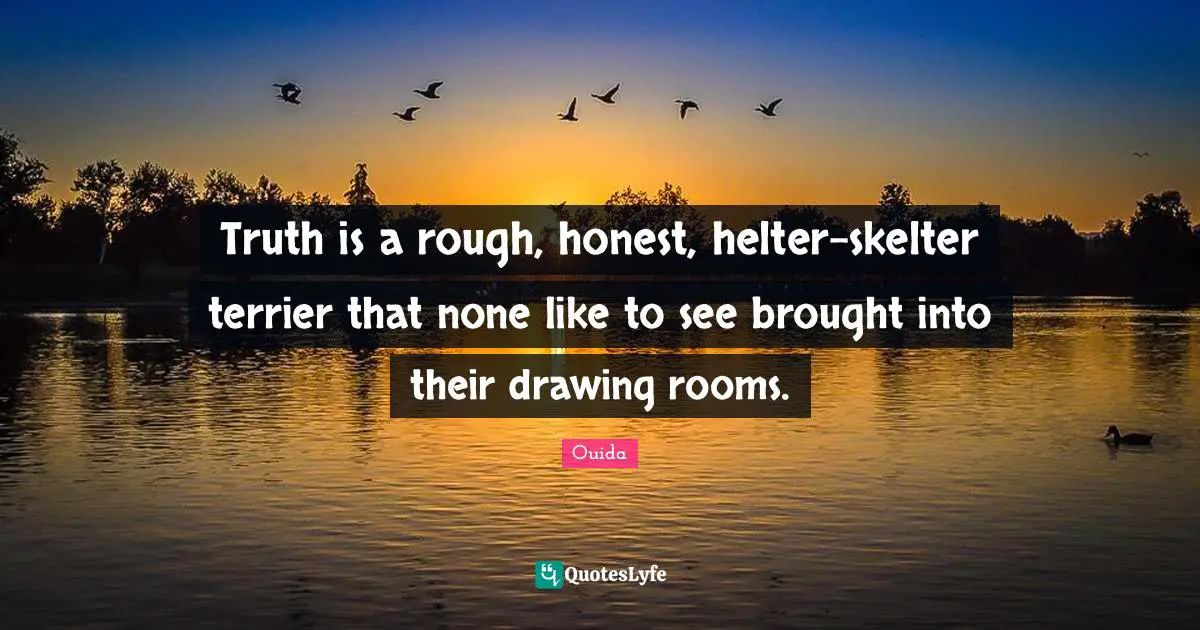Ouida Quotes: "Truth is a rough, honest, helter-skelter terrier that none like to see brought into their drawing rooms."