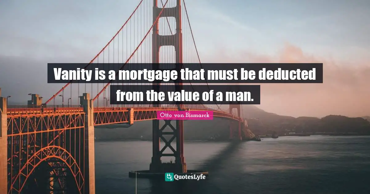 Vanity is a mortgage that must be deducted from the value of a man.