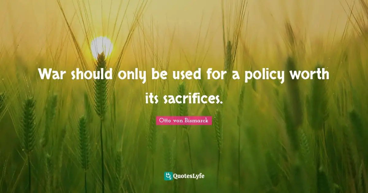 War should only be used for a policy worth its sacrifices.