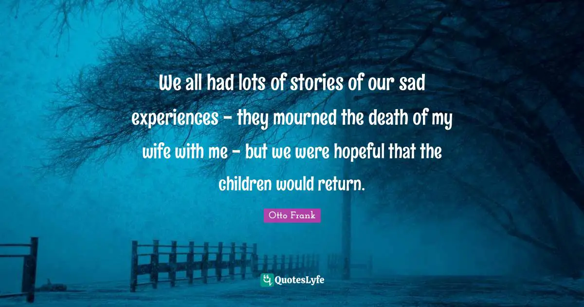 Hopeful Quotes: "We all had lots of stories of our sad experiences - they mourned the death of my wife with me - but we were hopeful that the children would return."