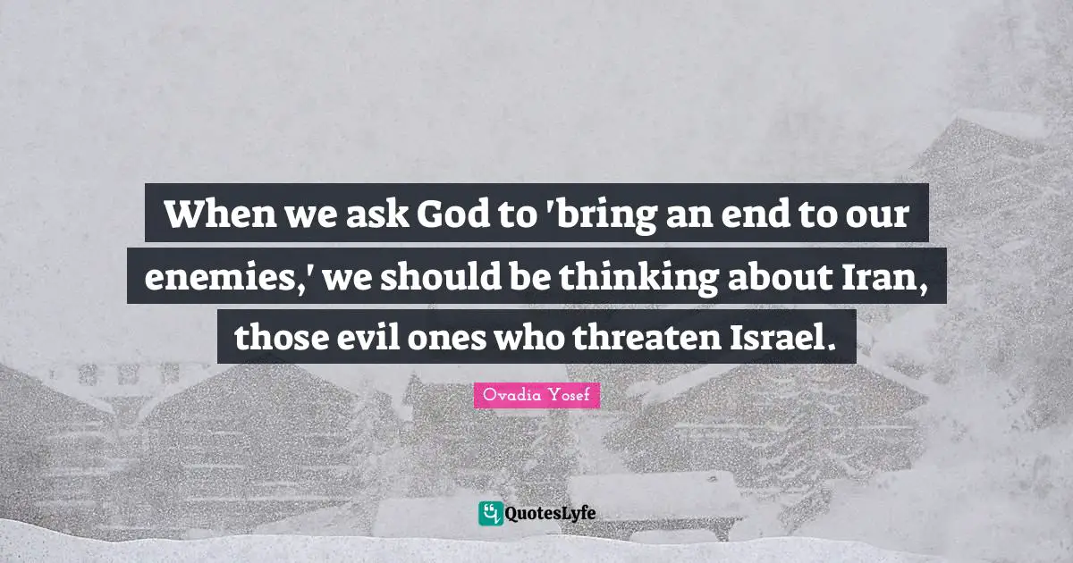 When we ask God to 'bring an end to our enemies,' we should be thinking about Iran, those evil ones who threaten Israel.