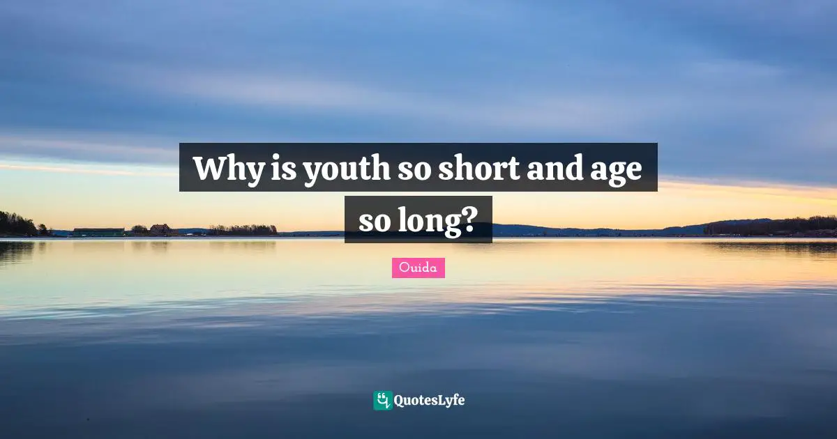 Ouida Quotes: "Why is youth so short and age so long?"