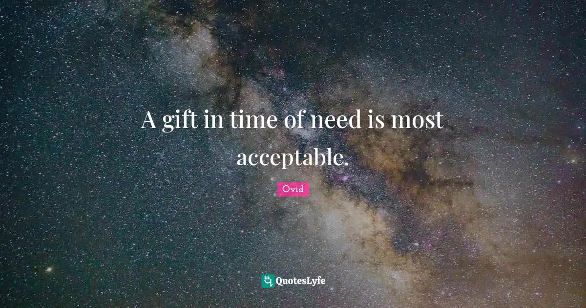 Time Of Need Quotes: "A gift in time of need is most acceptable."